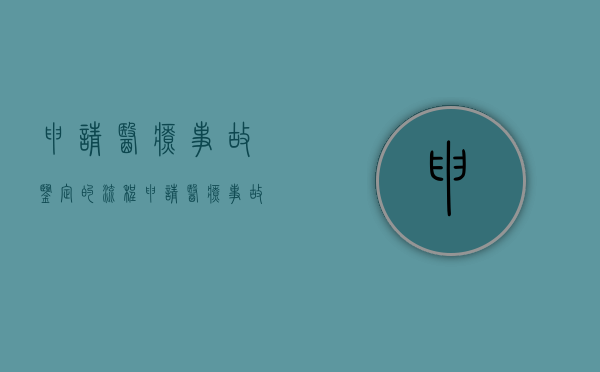 申请医疗事故鉴定的流程（申请医疗事故鉴定的条件是什么）