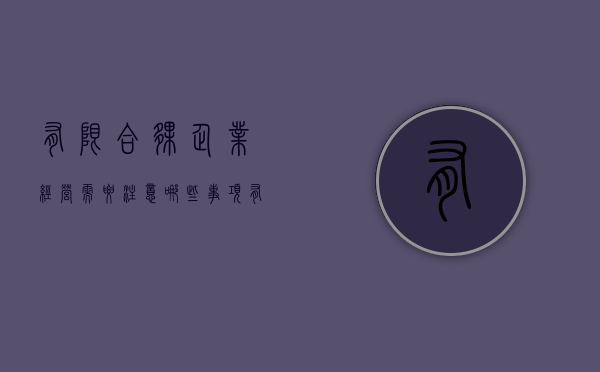 有限合伙企业经营需要注意哪些事项（有限合伙企业的主要规定）