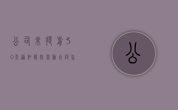 公司未提前30天通知解除劳动合同怎么赔偿（未提前30天通知辞退员工如何赔偿）