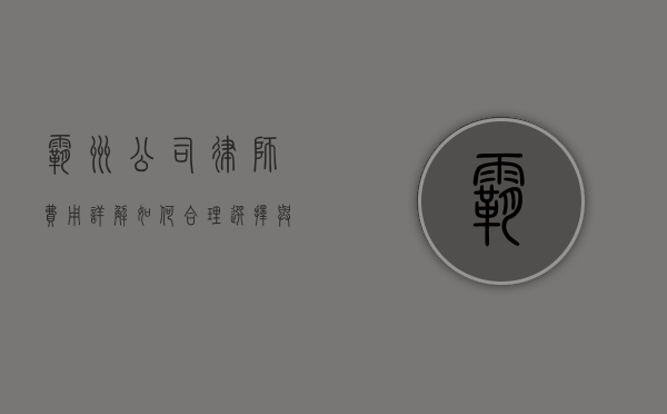 霸州公司律师费用详解，如何合理选择与预算规划