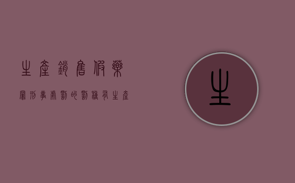 生产销售假药罪,刑事处罚的罚种有（生产销售假药罪2021）