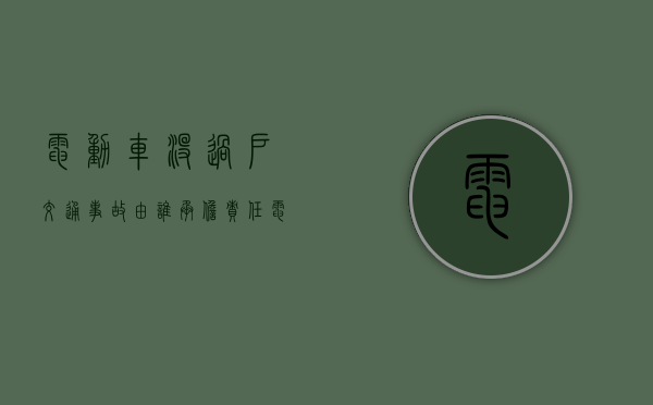 电动车没过户交通事故由谁承担责任（电动车未过户纠纷案件）