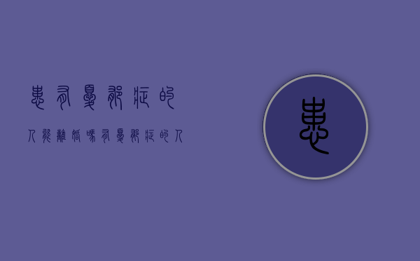 患有忧郁症的人能离婚吗（有忧郁症的人能结婚吗）