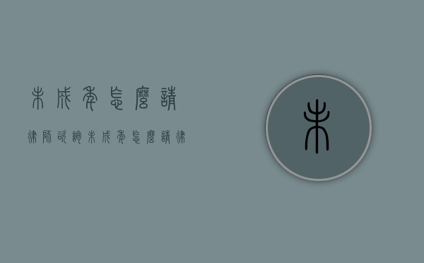 未成年怎么请律师咨询（未成年怎么请律师代理）