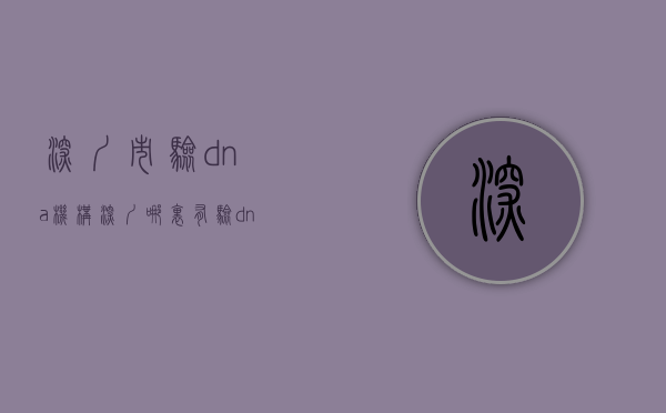 深圳市验dna机构（深圳哪里有验dna的地方）