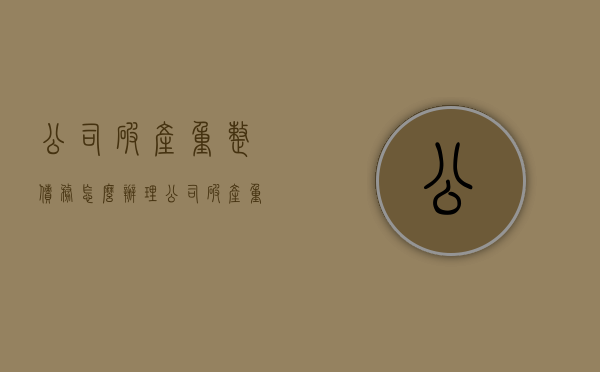 公司破产重整债务怎么办理（公司破产重整债务怎么办手续）