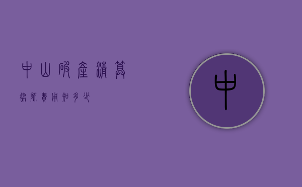 中山破产清算律师费用知多少？