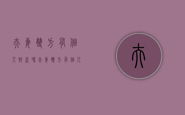 夫妻双方有个人财产吗（夫妻双方有个人财产吗合法吗）