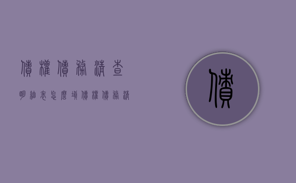 债权债务清查明细表怎么填（债权债务清单应该怎么写）