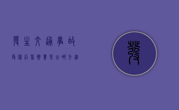 发生交通事故受伤后,医药费是由哪方进行垫付
