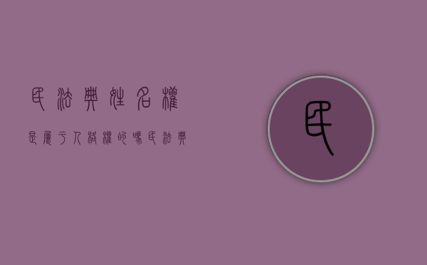 民法典姓名权是属于人格权的吗（民法典关于姓名权的规定）