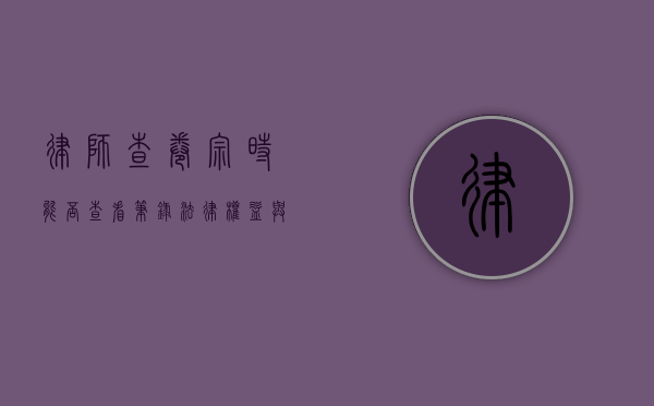 律师查卷宗时能否查看笔录?法律权益与程序解析 律师查卷宗时能否查看笔录?法律权益与程序解析