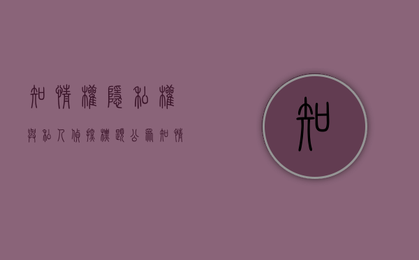 知情权、隐私权与“私人侦探”（标题 公众知情权与隐私权的协调与平衡）