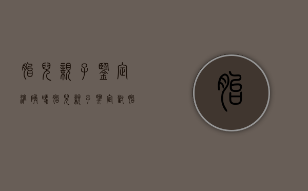 胎儿亲子鉴定准确吗?（胎儿亲子鉴定对胎儿有影响吗）