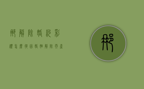 那解除婚约彩礼怎么退？（因婚姻解除而产生的彩礼返还法律问题）