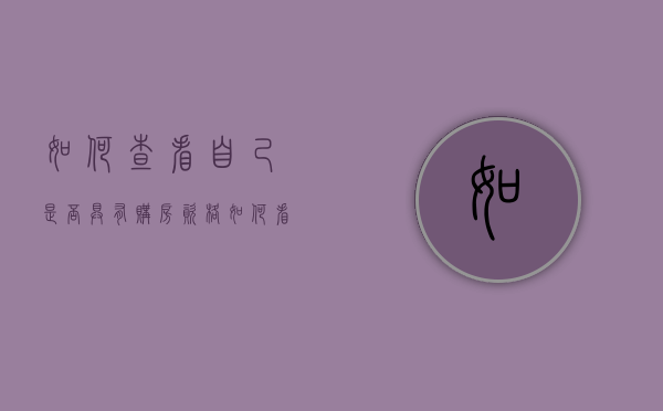 如何查看自己是否具有购房资格（如何看自己是否有购房资格）
