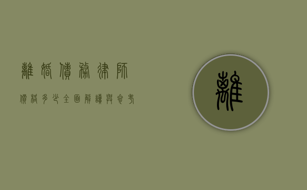 离婚债务律师价格多少？全面解读与参考
