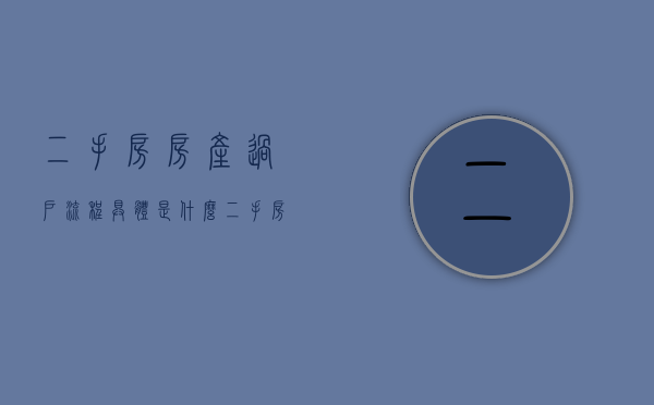 二手房房产过户流程具体是什么（二手房房屋过户手续的办理流程）