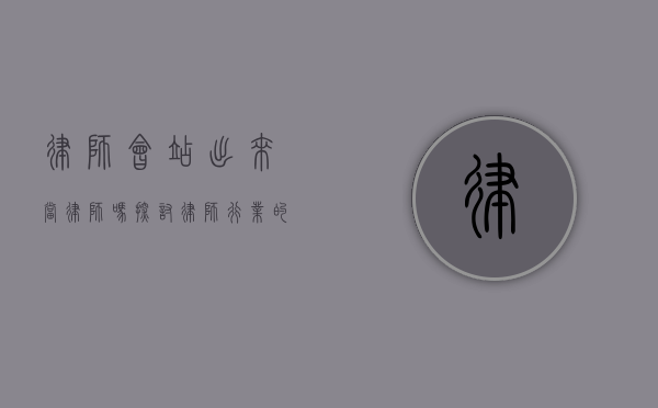 律师会站出来当律师吗？探讨律师行业的责任与担当