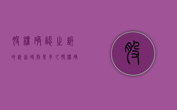 股权确认之诉的诉讼时效是多久？（股权确认纠纷如何交诉讼费）