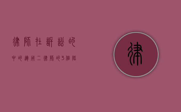 律师在诉讼的中的运用（二）（律师的3个阶段）
