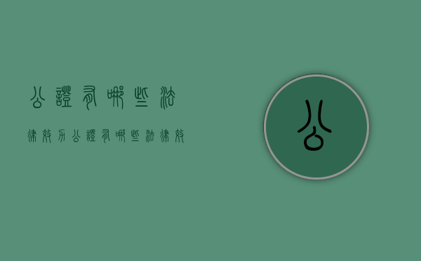 公证有哪些法律效力(公证有哪些法律效力要求) 公证有哪些法律效力(公证有哪些法律效力要求)