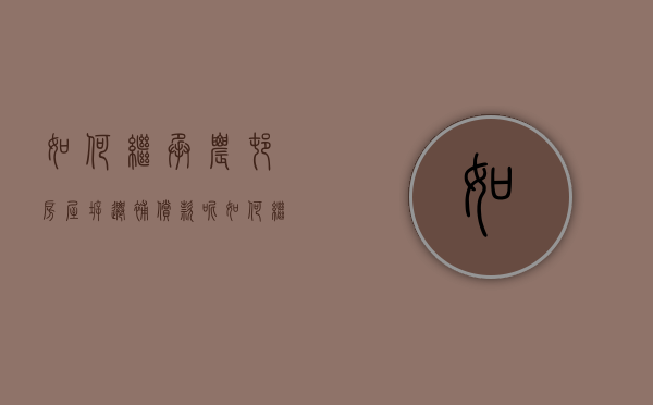 如何继承农村房屋拆迁补偿款呢（如何继承农村房屋拆迁补偿款给子女）