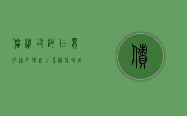 债权转让后需要通知债务人吗（债权的转让需要通知债务人吗）