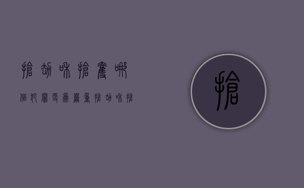 抢劫和抢夺哪个犯罪更为严重（抢劫和抢夺的法律后果一样吗）