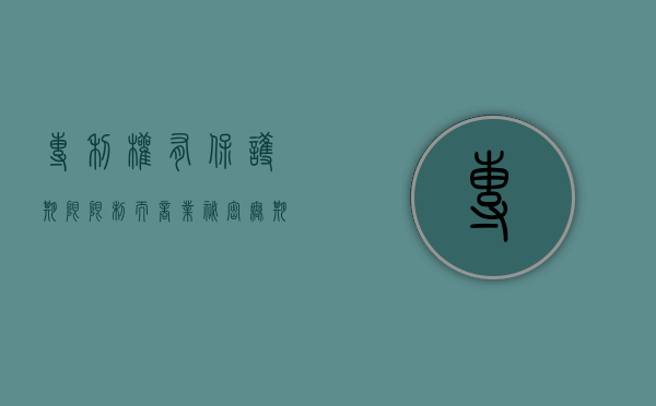 专利权有保护期限限制而商业秘密无期限限制吗（专利权有效期限为几年）