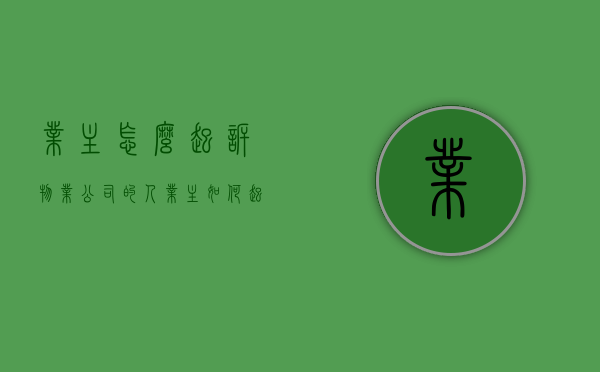 业主怎么起诉物业公司的人(业主如何起诉物业公司) 业主怎么起诉物业公司的人(业主如何起诉物业公司)
