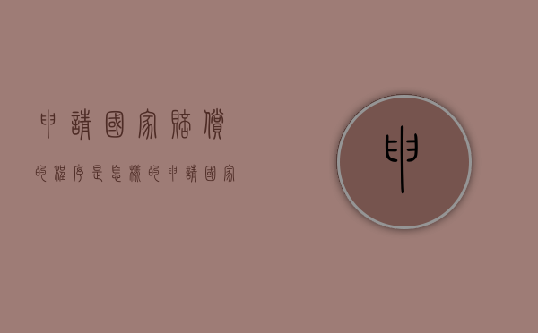 申请国家赔偿的程序是怎样的？（申请国家赔偿金流程）