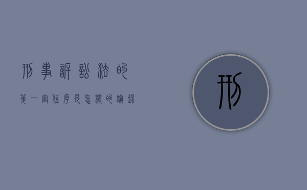 刑事诉讼法的第一审程序是怎样的（论述刑事诉讼一审审判程序）