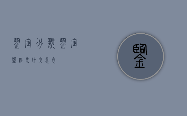 鉴定分类（鉴定类别是什么意思）