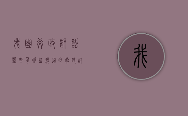 我国行政诉讼类型有哪些（我国的行政诉讼类型）