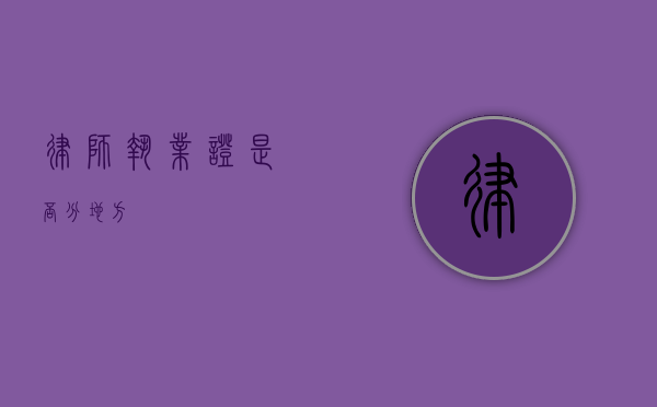 律师执业证，是否分地方？