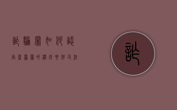 诈骗罪如何认定（盗窃罪的构成要件司法解释）