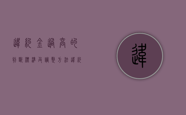 违约金过高的判断标准及调整方法（违约金过高如何认定及调整）