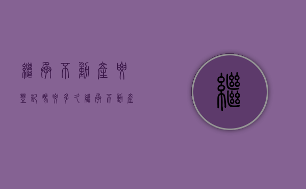 继承不动产要登记吗要多久（继承不动产登记证办理流程）