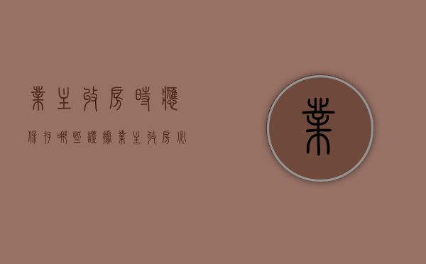 业主收房时应保存哪些证据（业主收房必须交物业费吗）