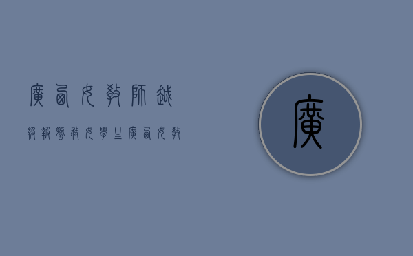 广西女教师越级报警救女学生（广西女教师越级报警救学生）