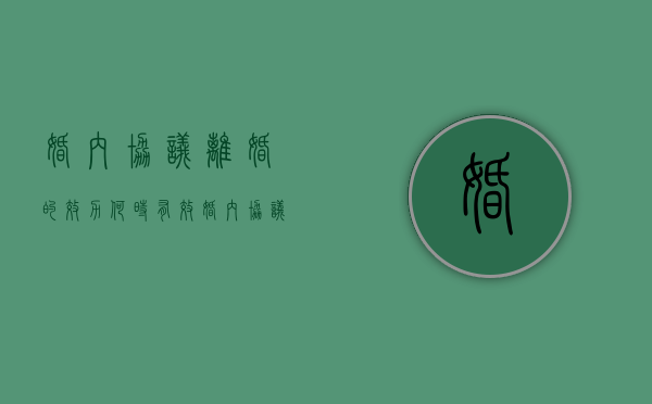 婚内协议离婚的效力何时有效（婚内协议离婚的效力何时有效呢）