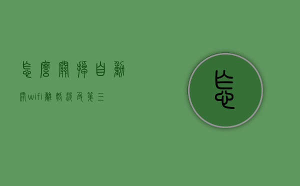 怎么关掉自动开wifi（离婚涉及第三方利益应另案处理的规定是什么）