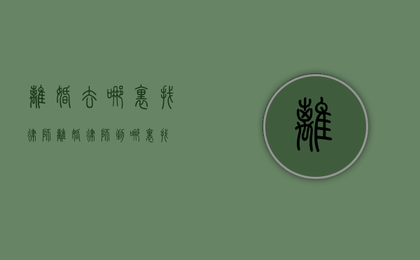 离婚 去哪里找 律师（离婚律师到哪里找）
