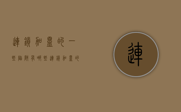 连锁加盟的一些陷阱有哪些（连锁加盟的一些陷阱是什么）