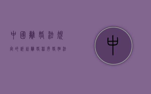 中国离婚法规定的诉讼离婚程序（婚姻法离婚诉讼流程）