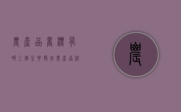 农产品商标有哪三个主要特征（农产品注册商标第几类）