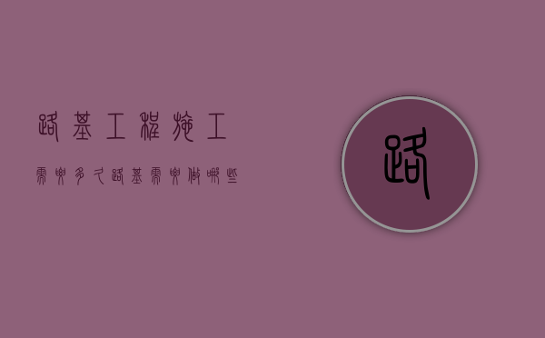 路基工程施工需要多久（路基需要做哪些资料）