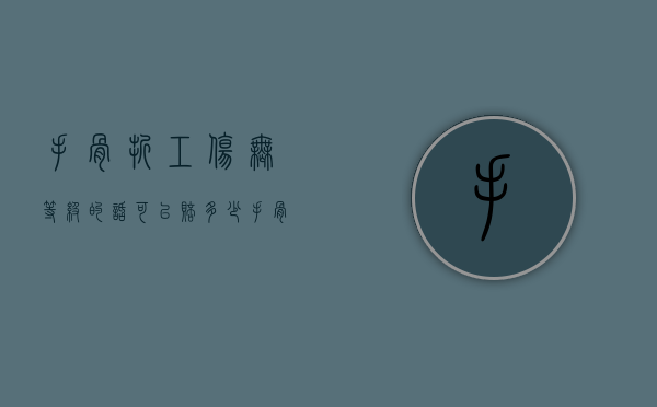 手骨折工伤无等级的话可以赔多少（手骨折工伤几级）