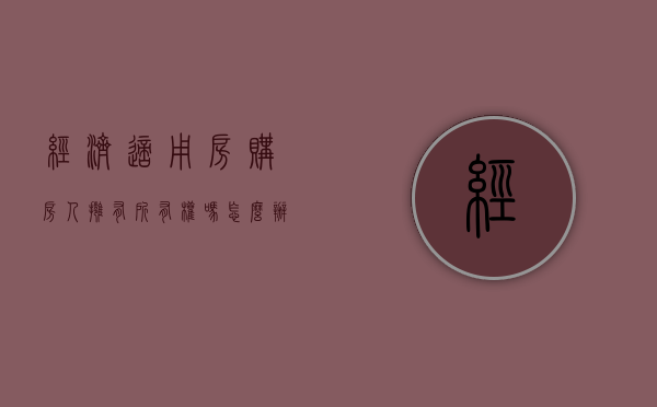经济适用房购房人拥有所有权吗怎么办（经济适用房购房人拥有所有权吗）